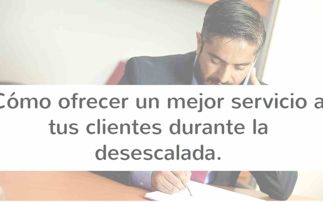 Cómo ofrecer un mejor servicio a tus clientes durante la desescalada