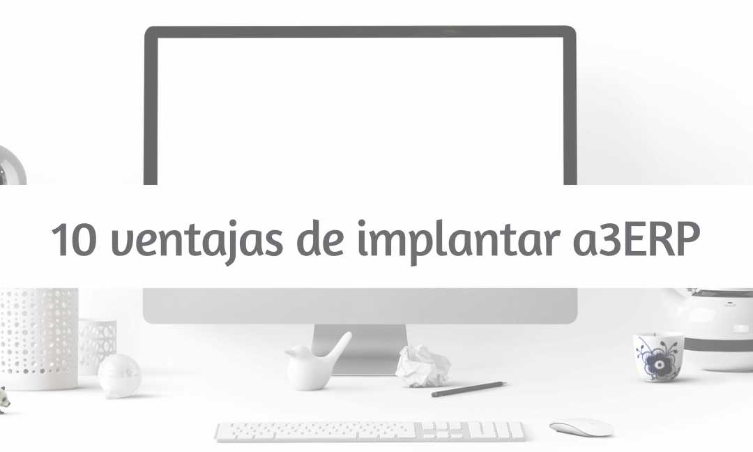 10 ventajas de implantar a3ERP 10 ventajas de implantar a3ERP