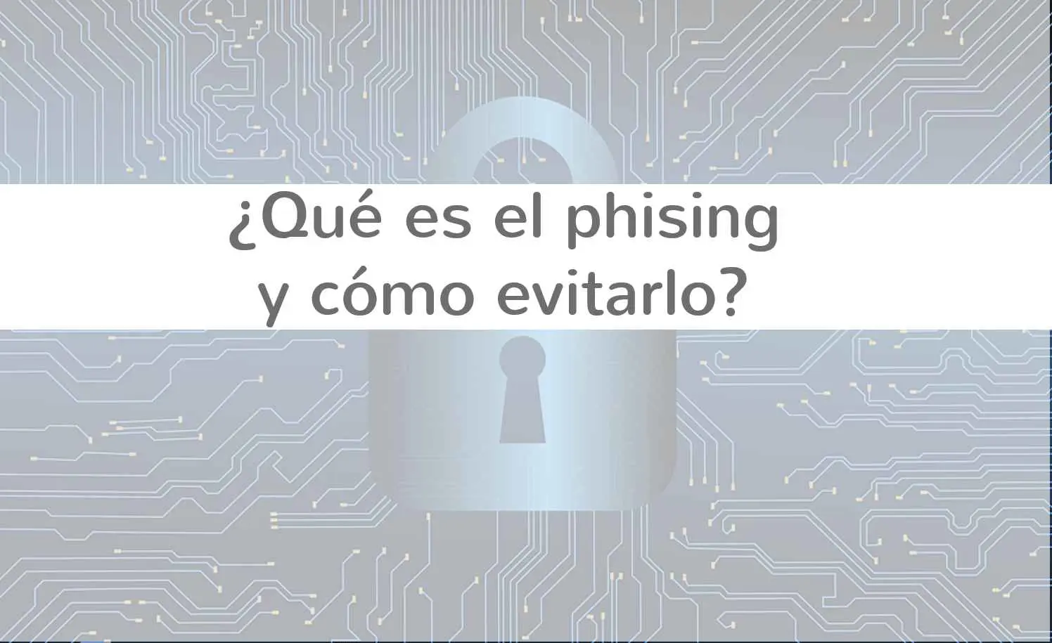 ¿Qué es el phising y cómo evitarlo?