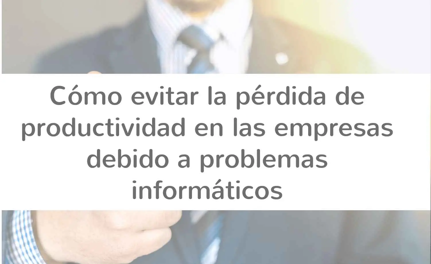 Cómo evitar la pérdida de productividad en las empresas debido a problemas informáticos