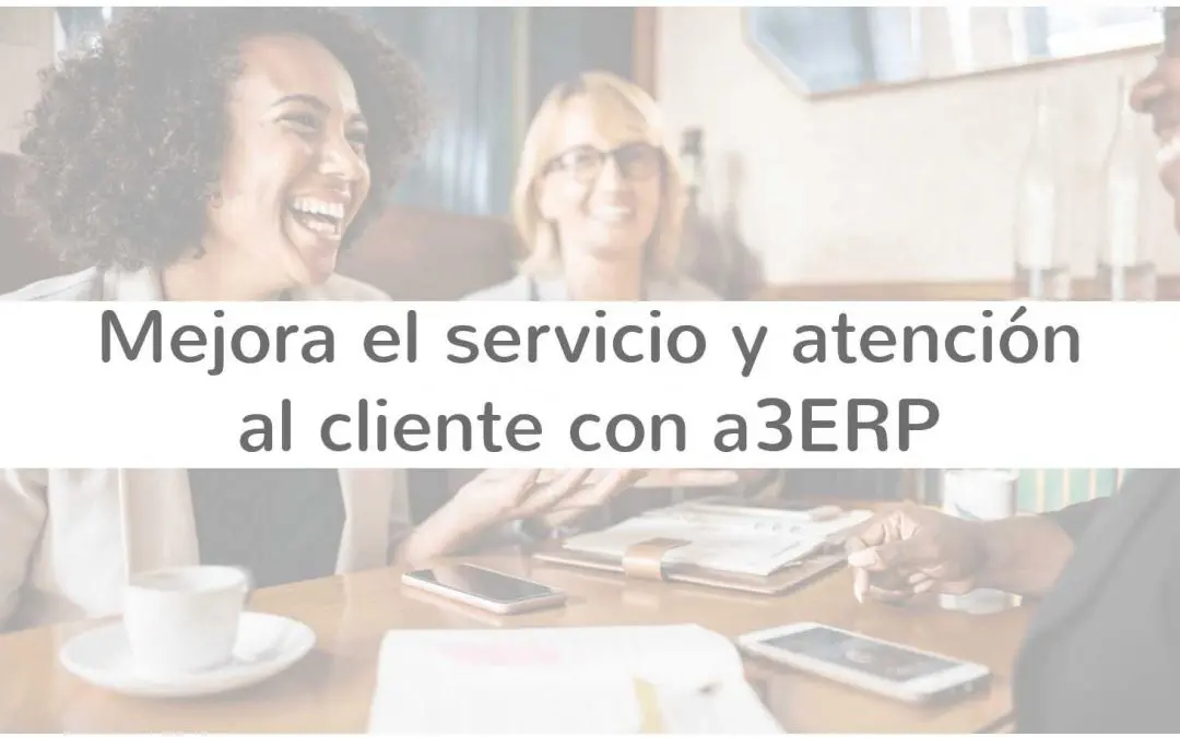Cómo un ERP puede ayudarte a mejorar el servicio al cliente.