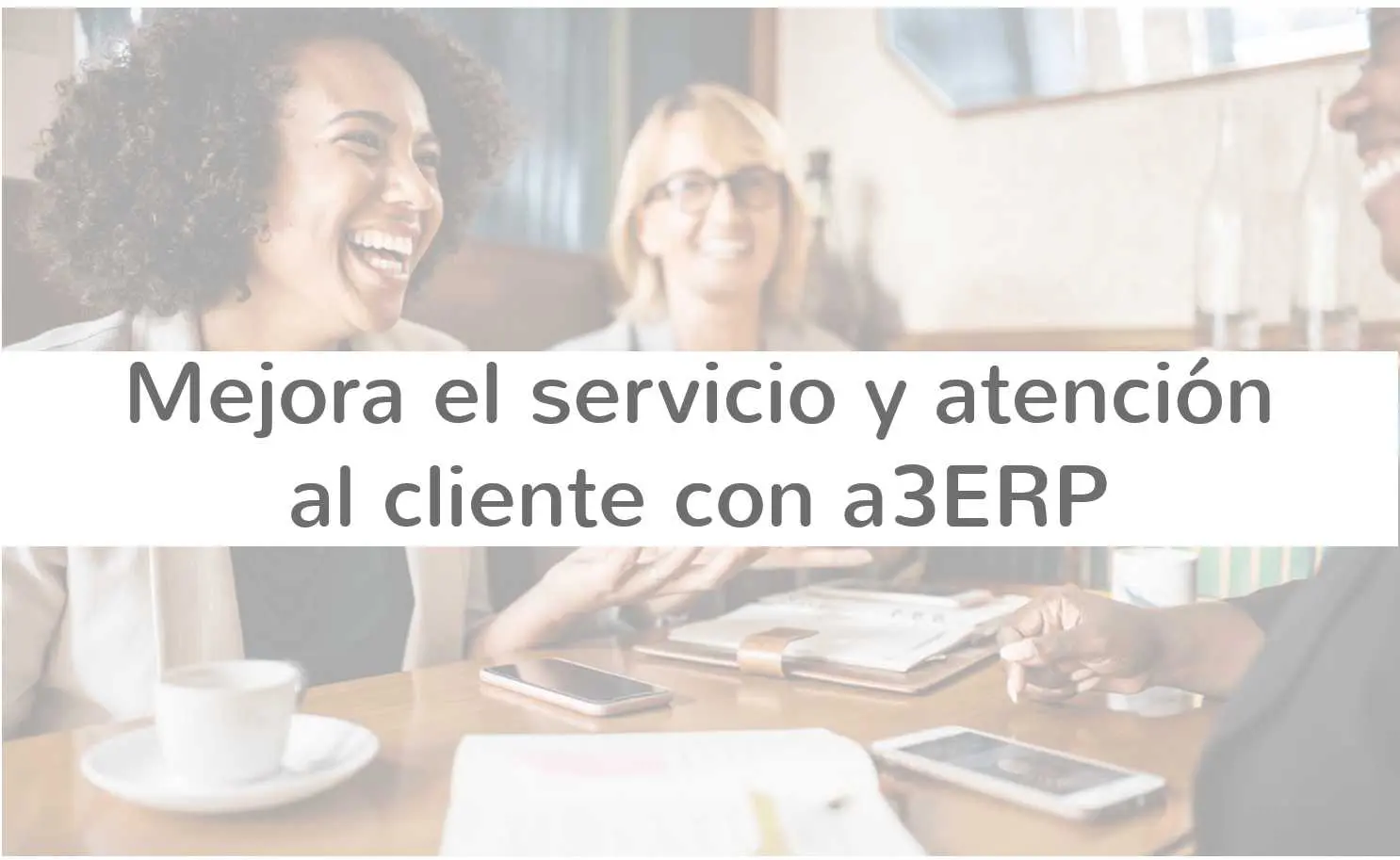 Mejora el servicio y atención al cliente con a3ERP